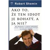 Kniha Ako to, že ten idiot Je bohatý, a ja nie? (Robert Shemin)