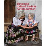Kniha Fortuna Libri Slovenské rodinné tradície na fotografiách Katarína Nádaská, Martin Habánek