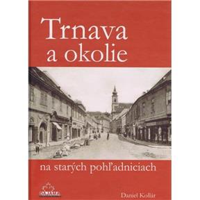 Kniha Trnava a okolie na starých pohľadniciach (Daniel Kollár)