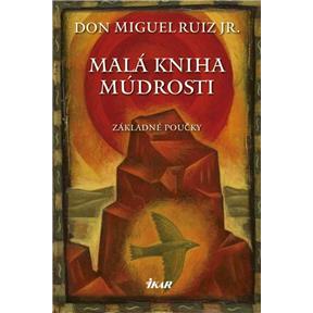 Malá kniha múdrosti - Základné poučky don Miguel Ruiz, Jr.